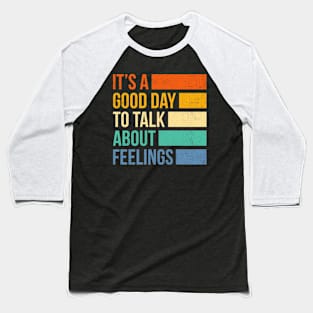 It's A Good Day to Talk About Feelings Baseball T-Shirt